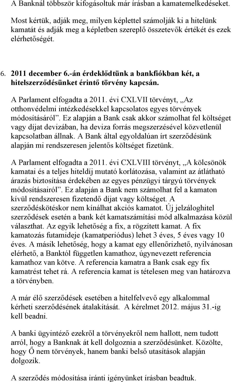 -án érdeklődtünk a bankfiókban két, a hitelszerződésünket érintő törvény kapcsán. A Parlament elfogadta a 2011.