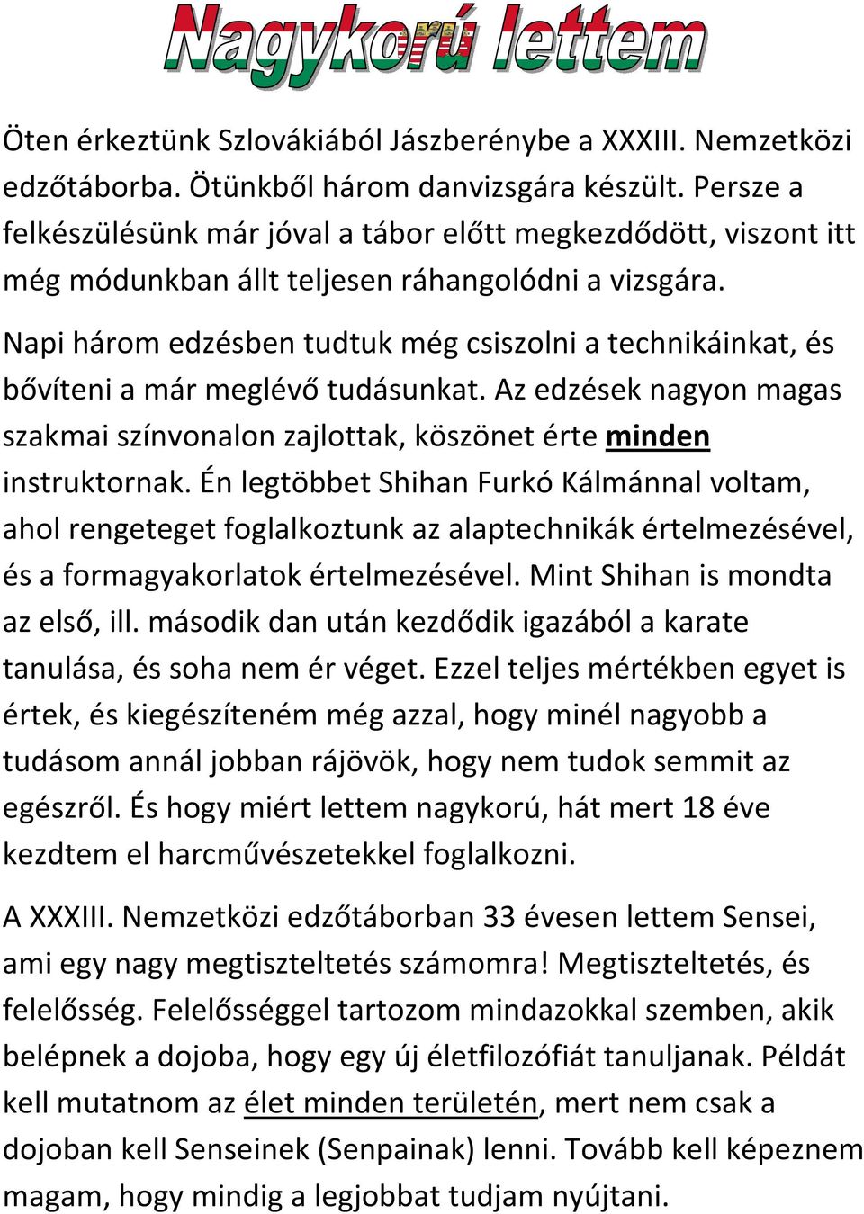 Napi három edzésben tudtuk még csiszolni a technikáinkat, és bővíteni a már meglévő tudásunkat. Az edzések nagyon magas szakmai színvonalon zajlottak, köszönet érte minden instruktornak.