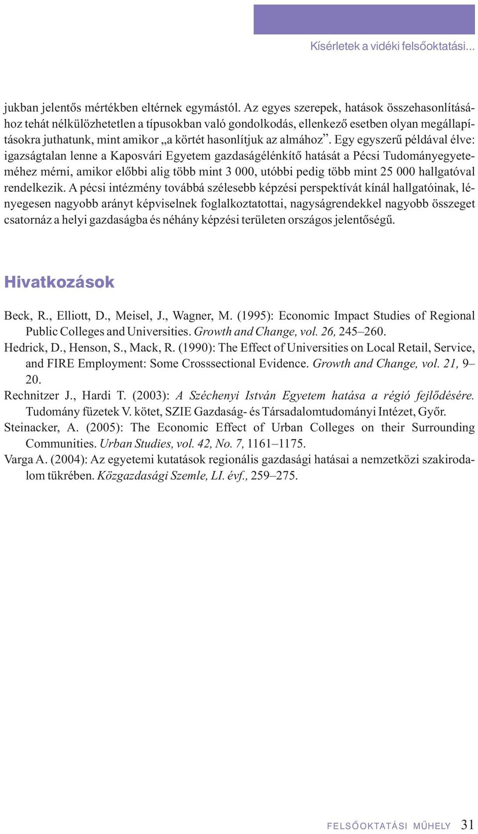 Egy egyszerû példával élve: igazságtalan lenne a Kaposvári Egyetem gazdaságélénkítô hatását a Pécsi Tudományegye te - mé hez mérni, amikor elôbbi alig több mint 3 000, utóbbi pedig több mint 25 000