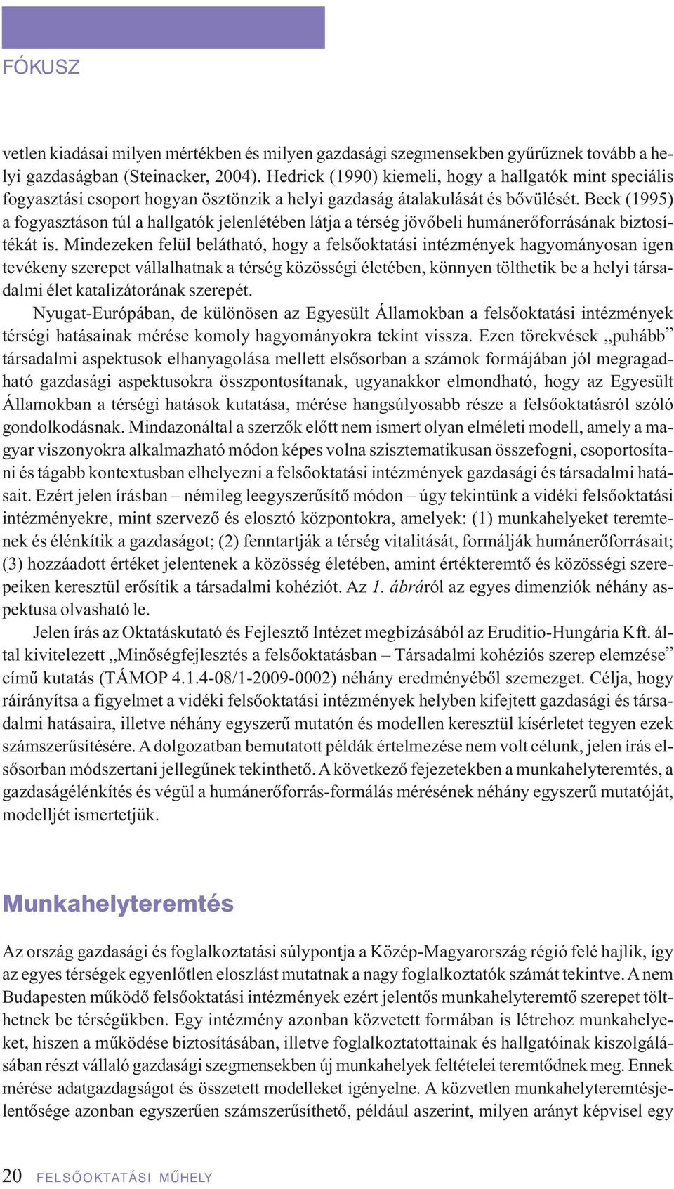 Beck (1995) a fogyasztáson túl a hallgatók jelenlétében látja a térség jövôbeli humánerôforrásának biztosítékát is.