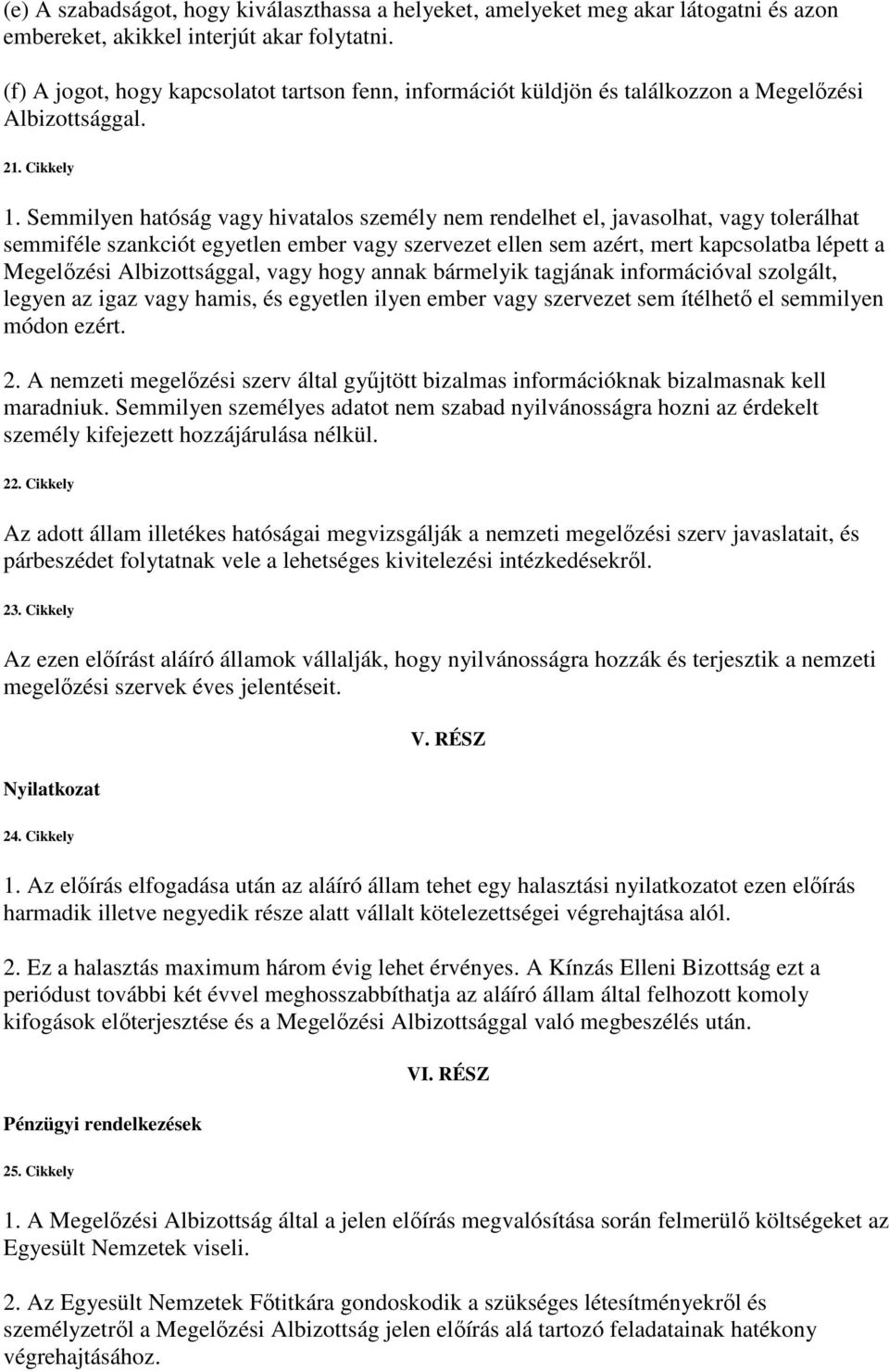 Semmilyen hatóság vagy hivatalos személy nem rendelhet el, javasolhat, vagy tolerálhat semmiféle szankciót egyetlen ember vagy szervezet ellen sem azért, mert kapcsolatba lépett a Megelőzési