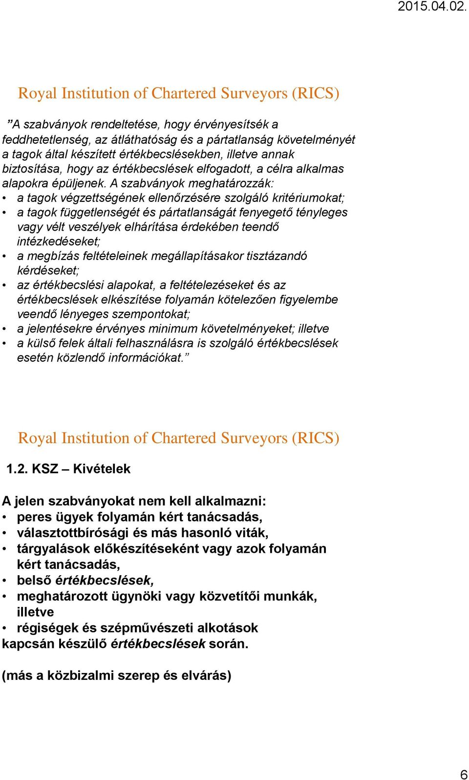 A szabványok meghatározzák: a tagok végzettségének ellenőrzésére szolgáló kritériumokat; a tagok függetlenségét és pártatlanságát fenyegető tényleges vagy vélt veszélyek elhárítása érdekében teendő