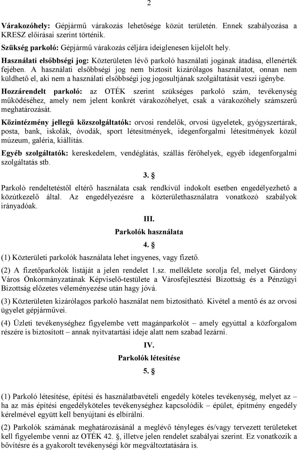 A használati elsıbbségi jog nem biztosít kizárólagos használatot, onnan nem küldhetı el, aki nem a használati elsıbbségi jog jogosultjának szolgáltatását veszi igénybe.