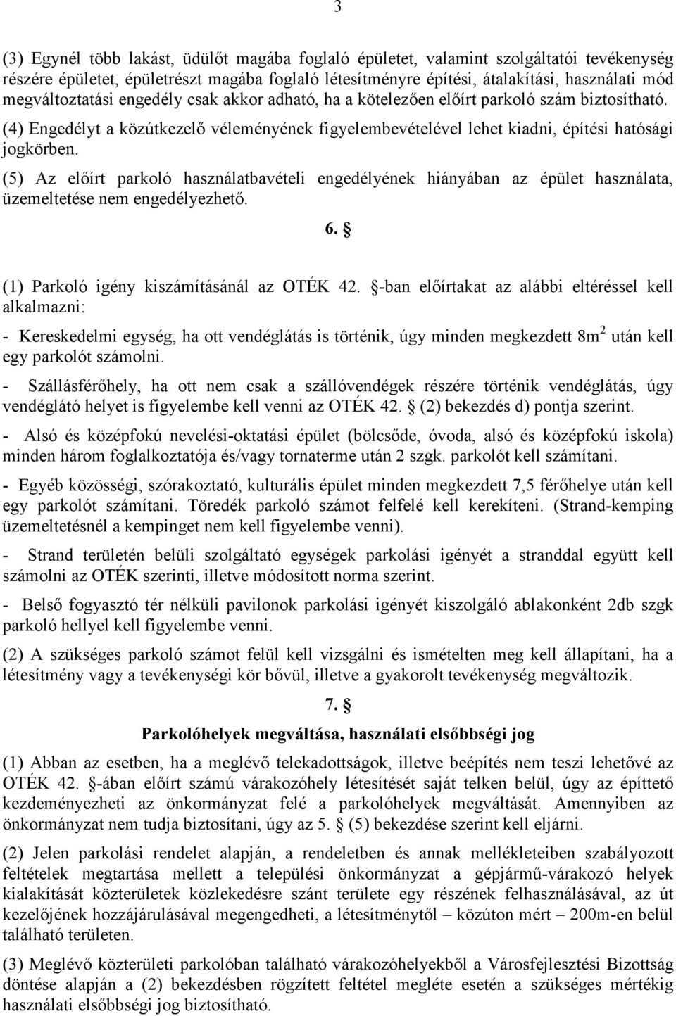 (5) Az elıírt parkoló használatbavételi engedélyének hiányában az épület használata, üzemeltetése nem engedélyezhetı. 6. (1) Parkoló igény kiszámításánál az OTÉK 42.