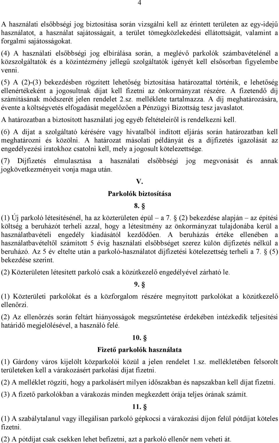 (5) A (2)-(3) bekezdésben rögzített lehetıség biztosítása határozattal történik, e lehetıség ellenértékeként a jogosultnak díjat kell fizetni az önkormányzat részére.