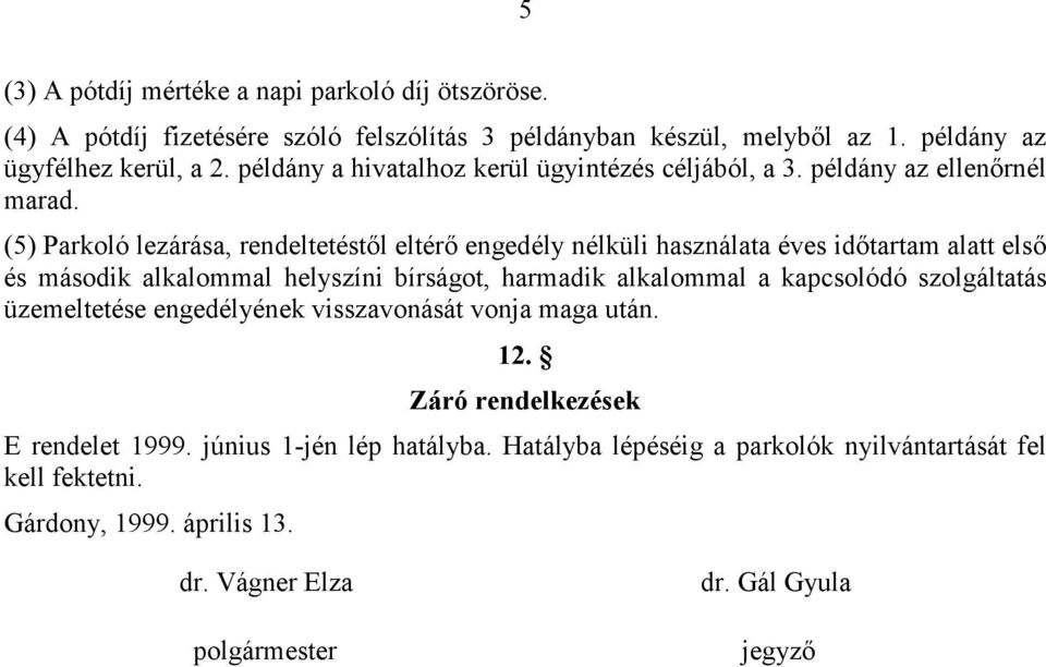 (5) Parkoló lezárása, rendeltetéstıl eltérı engedély nélküli használata éves idıtartam alatt elsı és második alkalommal helyszíni bírságot, harmadik alkalommal a kapcsolódó