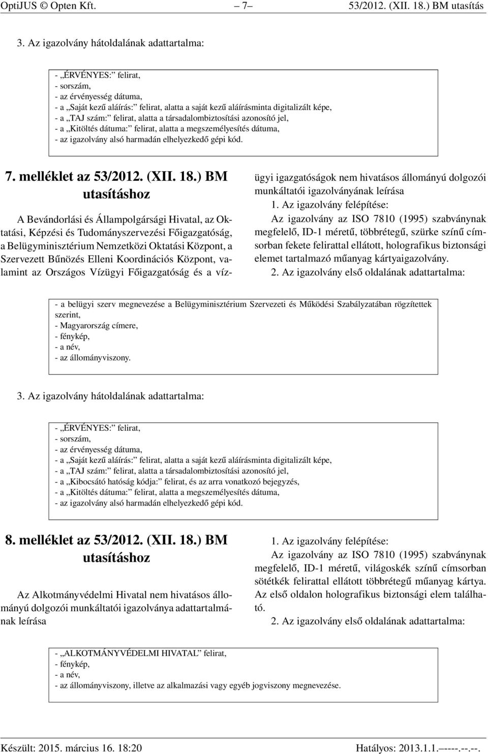 ) BM A Bevándorlási és Állampolgársági Hivatal, az Oktatási, Képzési és Tudományszervezési Főigazgatóság, a Belügyminisztérium Nemzetközi Oktatási Központ, a Szervezett Bűnözés Elleni Koordinációs