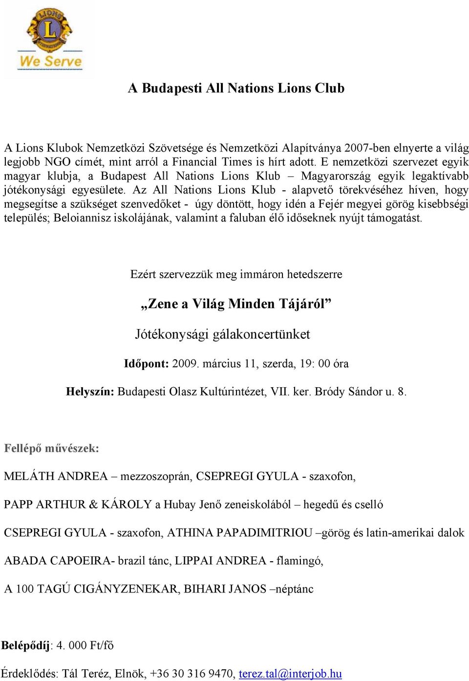 Az All Nations Lions Klub - alapvető törekvéséhez híven, hogy megsegítse a szükséget szenvedőket - úgy döntött, hogy idén a Fejér megyei görög kisebbségi település; Beloiannisz iskolájának, valamint