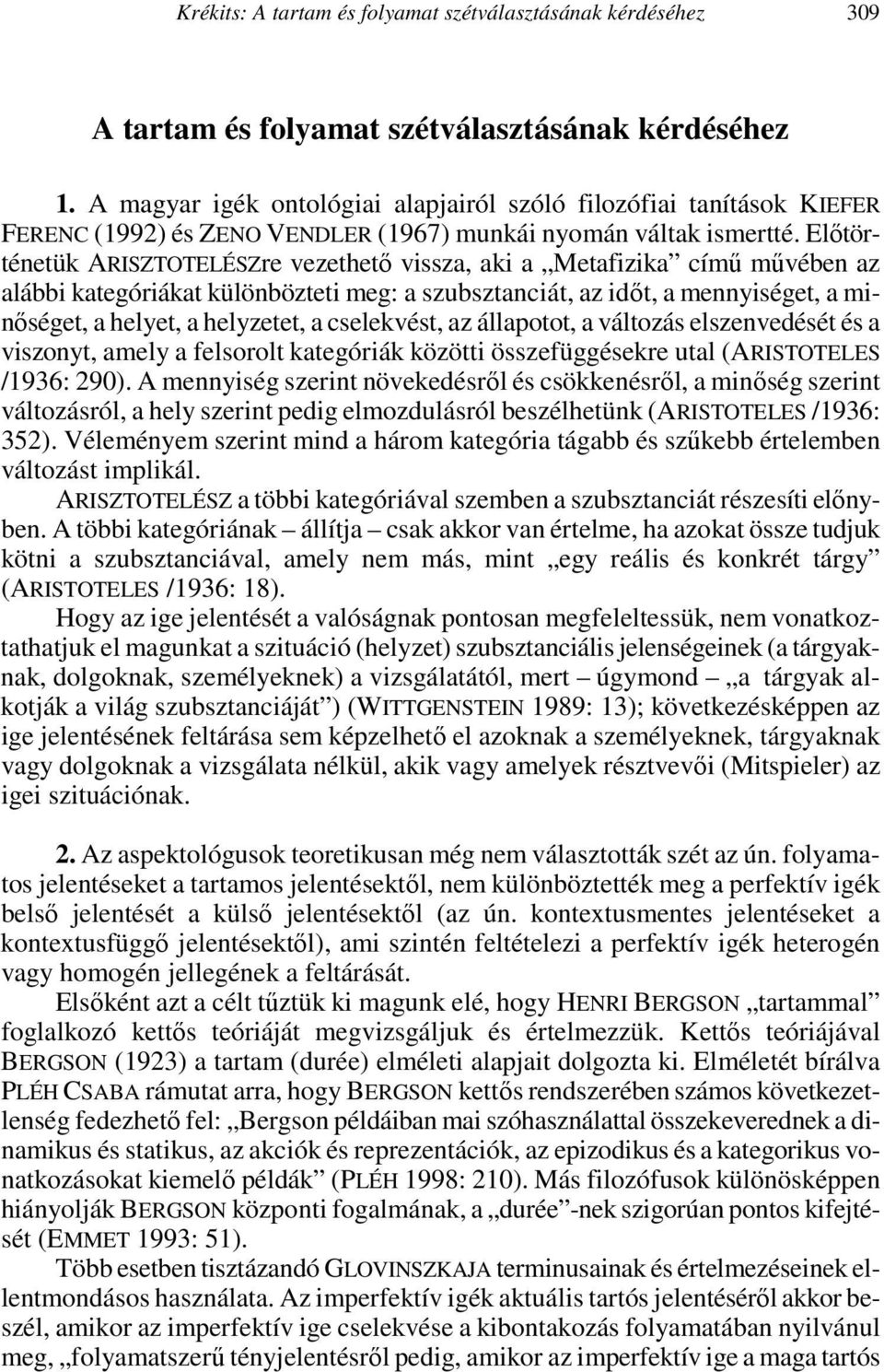 Előtörténetük ARISZTOTELÉSZre vezethető vissza, aki a Metafizika című művében az alábbi kategóriákat különbözteti meg: a szubsztanciát, az időt, a mennyiséget, a minőséget, a helyet, a helyzetet, a