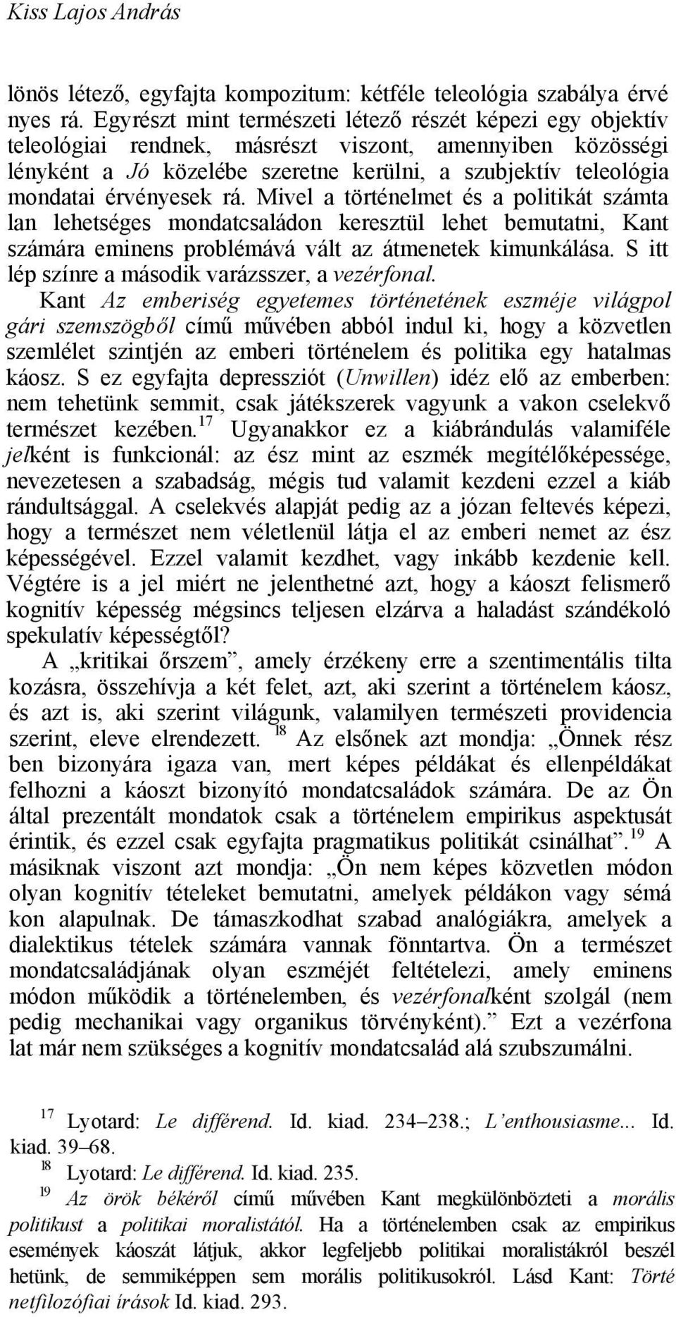 érvényesek rá. Mivel a történelmet és a politikát számta lan lehetséges mondatcsaládon keresztül lehet bemutatni, Kant számára eminens problémává vált az átmenetek kimunkálása.