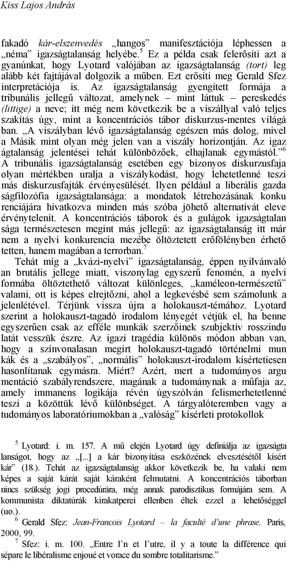 Az igazságtalanság gyengített formája a tribunális jellegű változat, amelynek mint láttuk pereskedés (littige) a neve; itt még nem következik be a viszállyal való teljes szakítás úgy, mint a