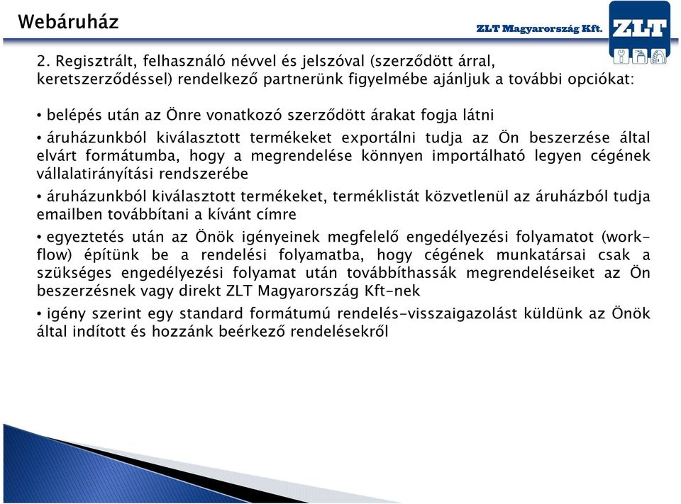 áruházunkból kiválasztott termékeket, terméklistát közvetlenül az áruházból tudja emailben továbbítani a kívánt címre egyeztetés után az Önök igényeinek megfelelő engedélyezési folyamatot (work-