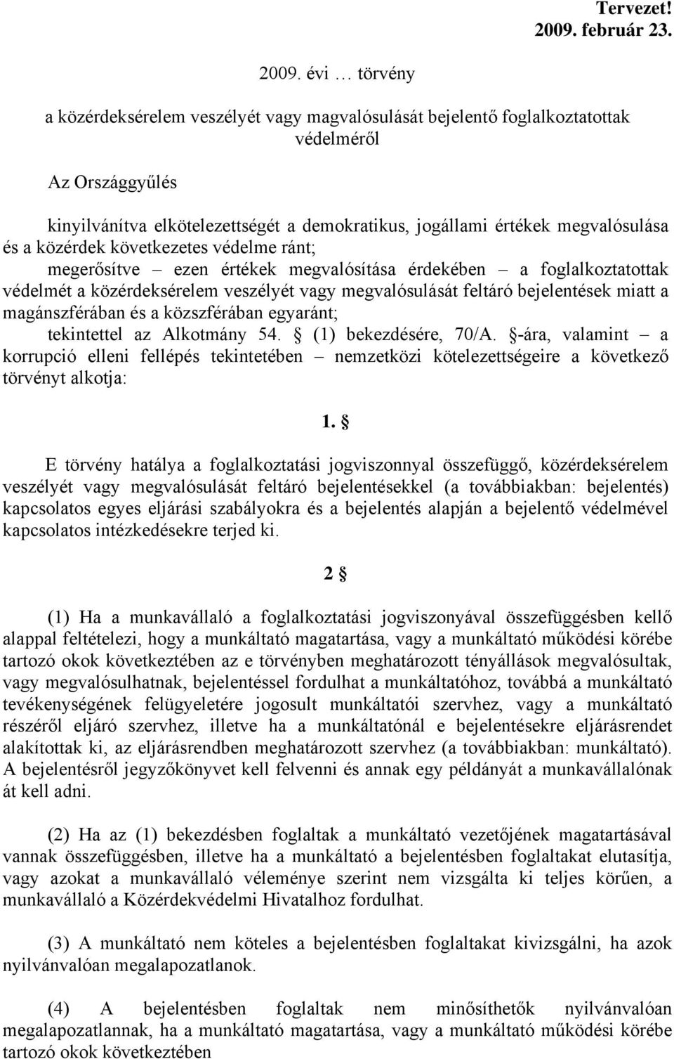 évi törvény a közérdeksérelem veszélyét vagy magvalósulását bejelentő foglalkoztatottak védelméről Az Országgyűlés kinyilvánítva elkötelezettségét a demokratikus, jogállami értékek megvalósulása és a