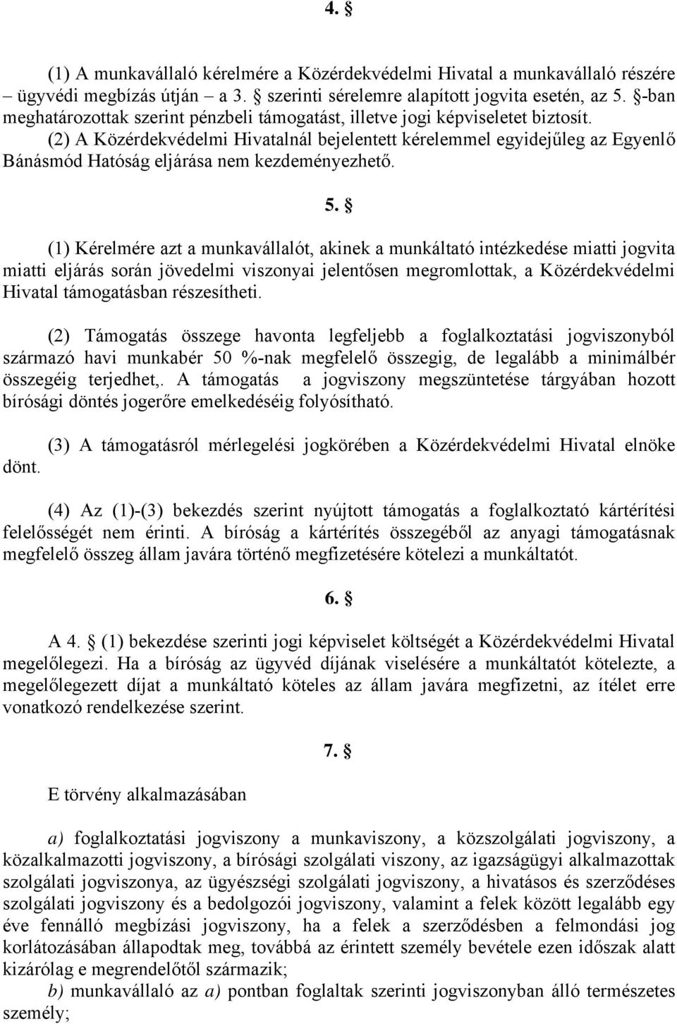 (2) A Közérdekvédelmi Hivatalnál bejelentett kérelemmel egyidejűleg az Egyenlő Bánásmód Hatóság eljárása nem kezdeményezhető. 5.