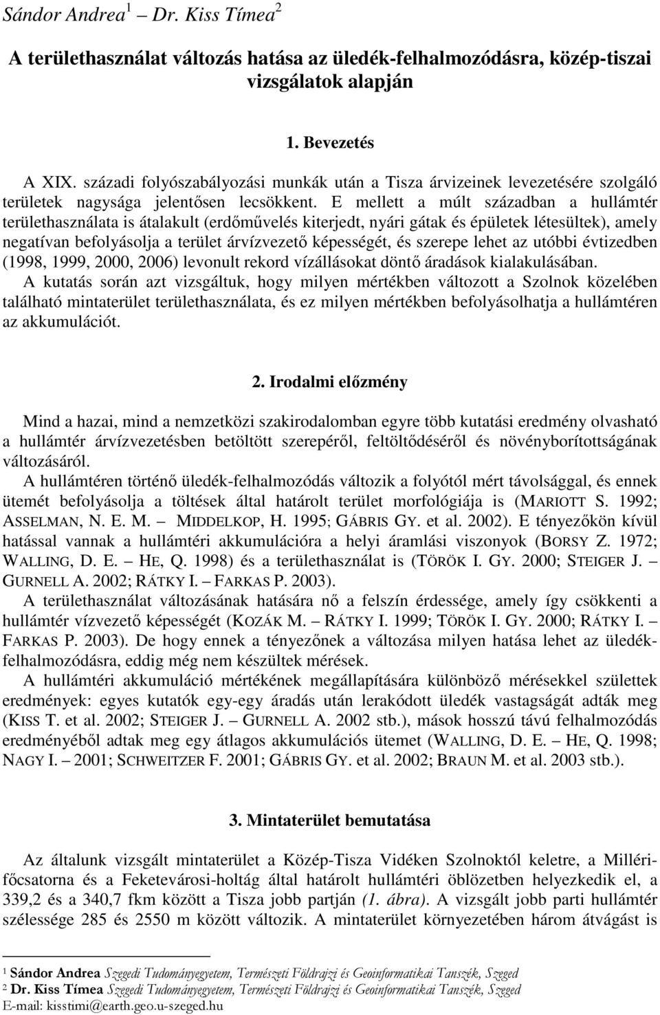 E mellett a múlt században a hullámtér területhasználata is átalakult (erdımővelés kiterjedt, nyári gátak és épületek létesültek), amely negatívan befolyásolja a terület árvízvezetı képességét, és