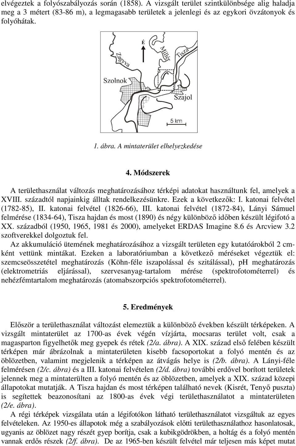 Ezek a következık: I. katonai felvétel (1782-85), II. katonai felvétel (1826-66), III.
