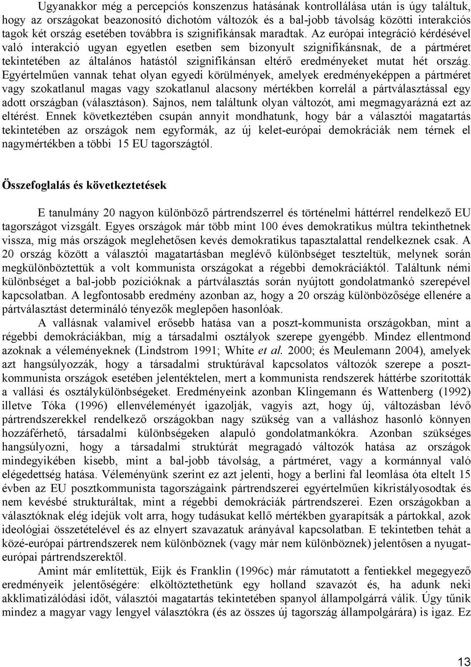 Az európai integráció kérdésével való interakció ugyan egyetlen esetben sem bizonyult szignifikánsnak, de a pártméret tekintetében az általános hatástól szignifikánsan eltérő eredményeket mutat hét