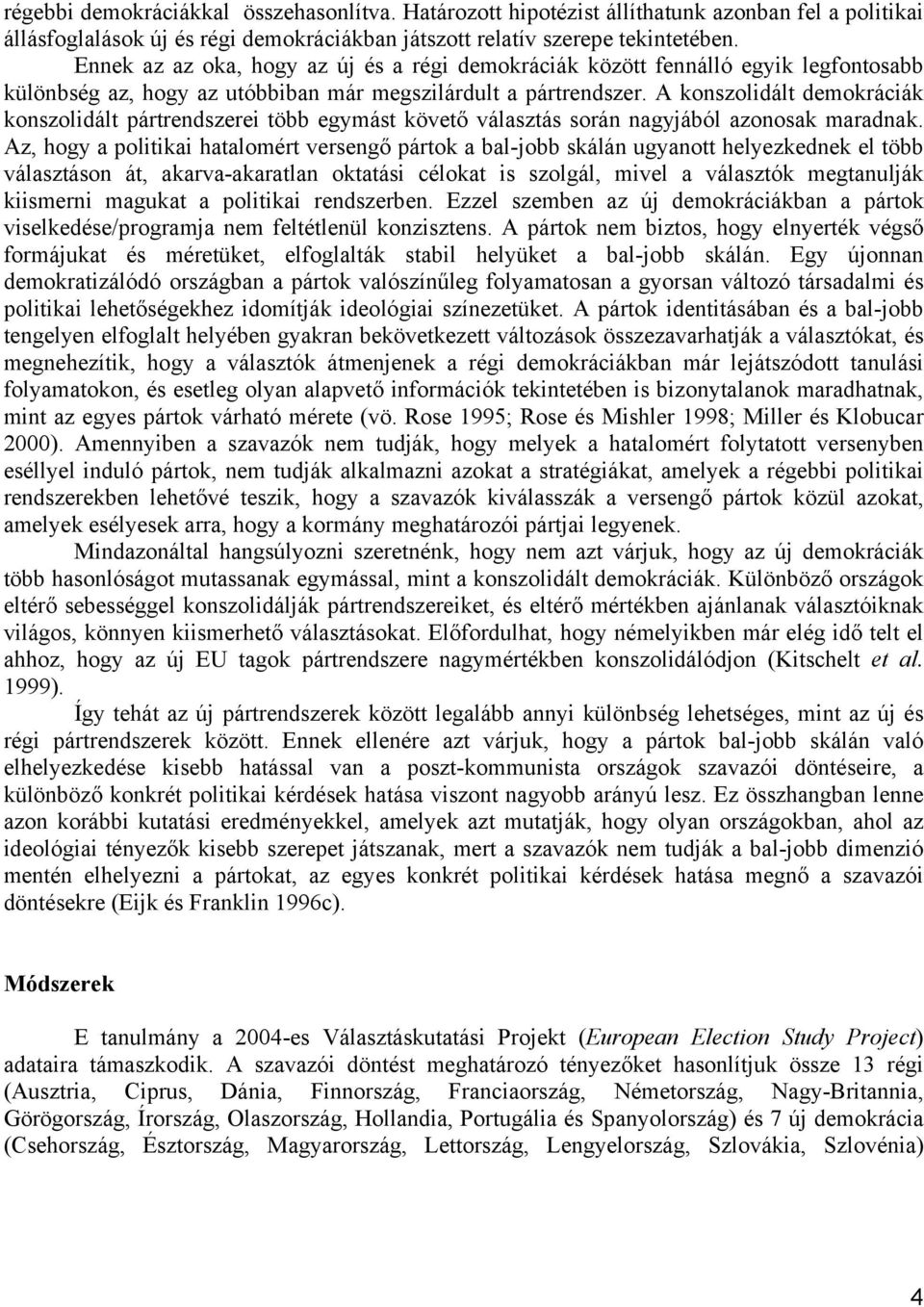 A konszolidált demokráciák konszolidált pártrendszerei több egymást követő választás során nagyjából azonosak maradnak.