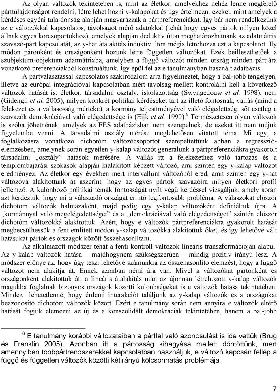 Így bár nem rendelkezünk az e változókkal kapcsolatos, távolságot mérő adatokkal (tehát hogy egyes pártok milyen közel állnak egyes korcsoportokhoz), amelyek alapján deduktív úton meghatározhatnánk