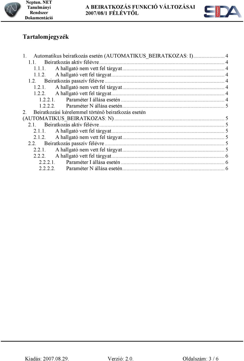 .. 5 2. Beiratkozási kérelemmel történő beiratkozás esetén (AUTOMATIKUS_BEIRATKOZAS: N)... 5 2.1. Beiratkozás aktív félévre... 5 2.1.1. A hallgató vett fel tárgyat... 5 2.1.2. A hallgató nem vett fel tárgyat.