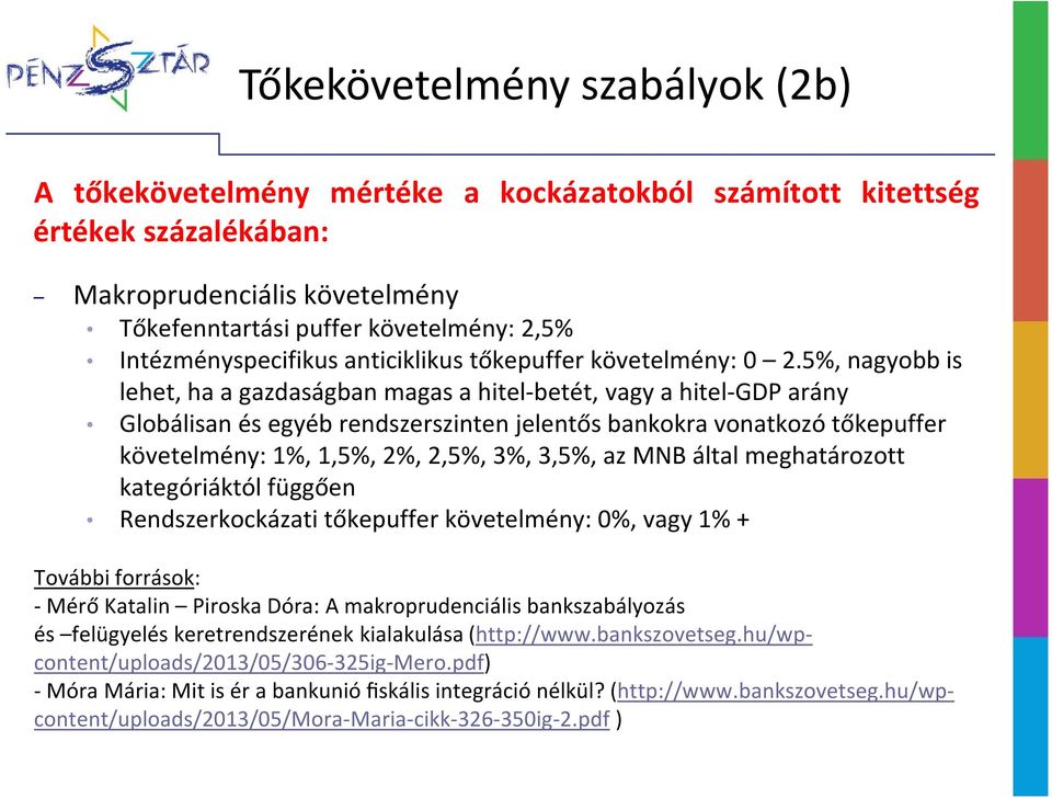 5%, nagyobb is lehet, ha a gazdaságban magas a hitel-betét, vagy a hitel-gdp arány Globálisan és egyéb rendszerszinten jelentős bankokra vonatkozó tőkepuffer követelmény: 1%, 1,5%, 2%, 2,5%, 3%,