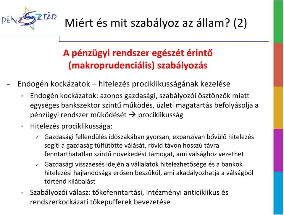 egységes bankszektor szintű működés, üzleti magatartás befolyásolja a pénzügyi rendszer működését prociklikusság Hitelezés prociklikussága: Gazdasági fellendülés időszakában gyorsan, expanzívan