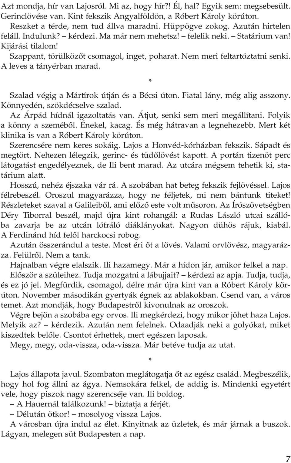 Nem meri feltartóztatni senki. A leves a tányérban marad. Szalad végig a Mártírok útján és a Bécsi úton. Fiatal lány, még alig asszony. Könnyedén, szökdécselve szalad. Az Árpád hídnál igazoltatás van.