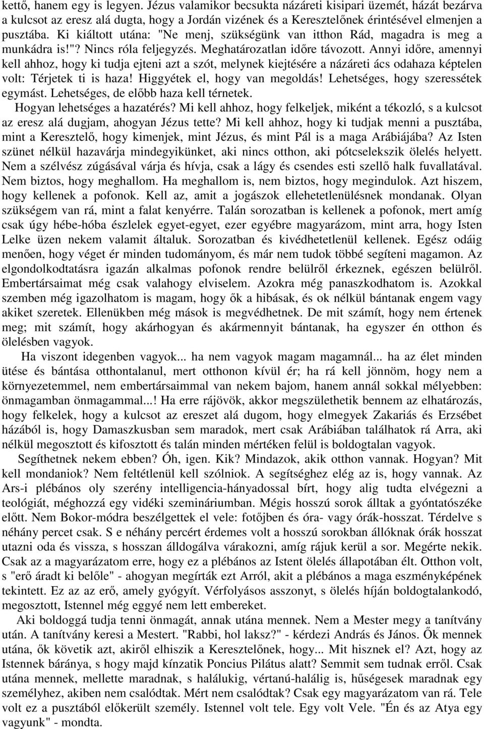 Annyi időre, amennyi kell ahhoz, hogy ki tudja ejteni azt a szót, melynek kiejtésére a názáreti ács odahaza képtelen volt: Térjetek ti is haza! Higgyétek el, hogy van megoldás!