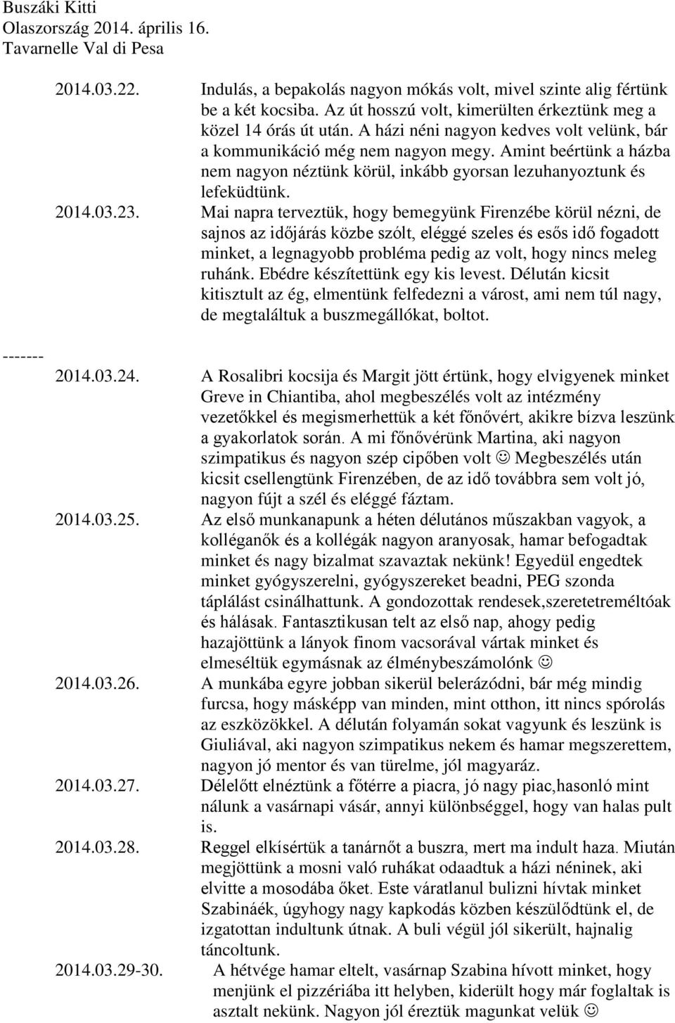 Amint beértünk a házba nem nagyon néztünk körül, inkább gyorsan lezuhanyoztunk és lefeküdtünk. 2014.03.23.