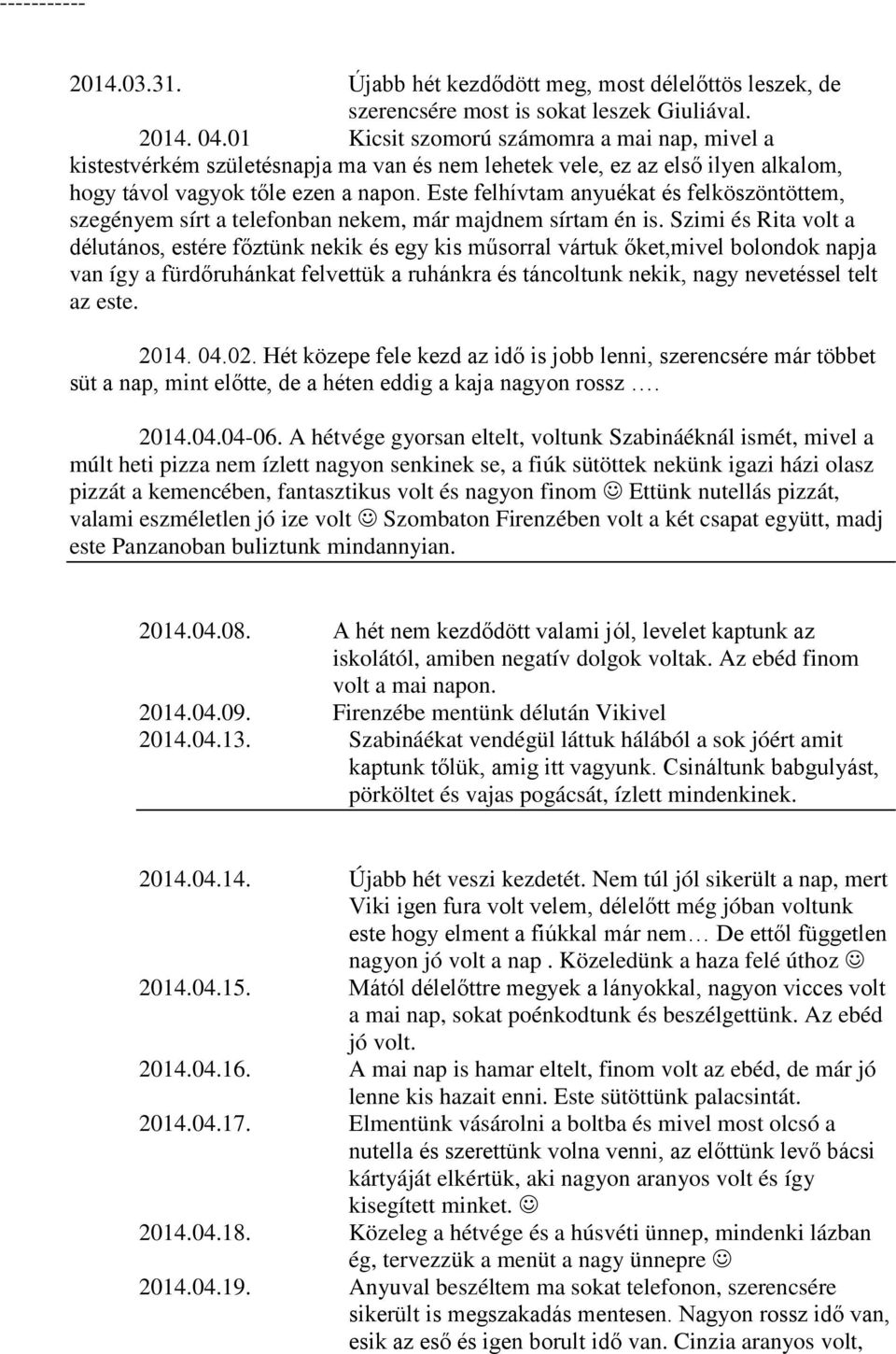 Este felhívtam anyuékat és felköszöntöttem, szegényem sírt a telefonban nekem, már majdnem sírtam én is.