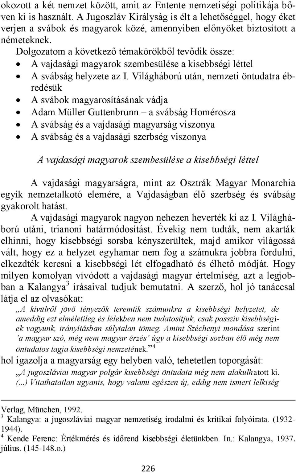 Dolgozatom a következő témakörökből tevődik össze: A vajdasági magyarok szembesülése a kisebbségi léttel A svábság helyzete az I.