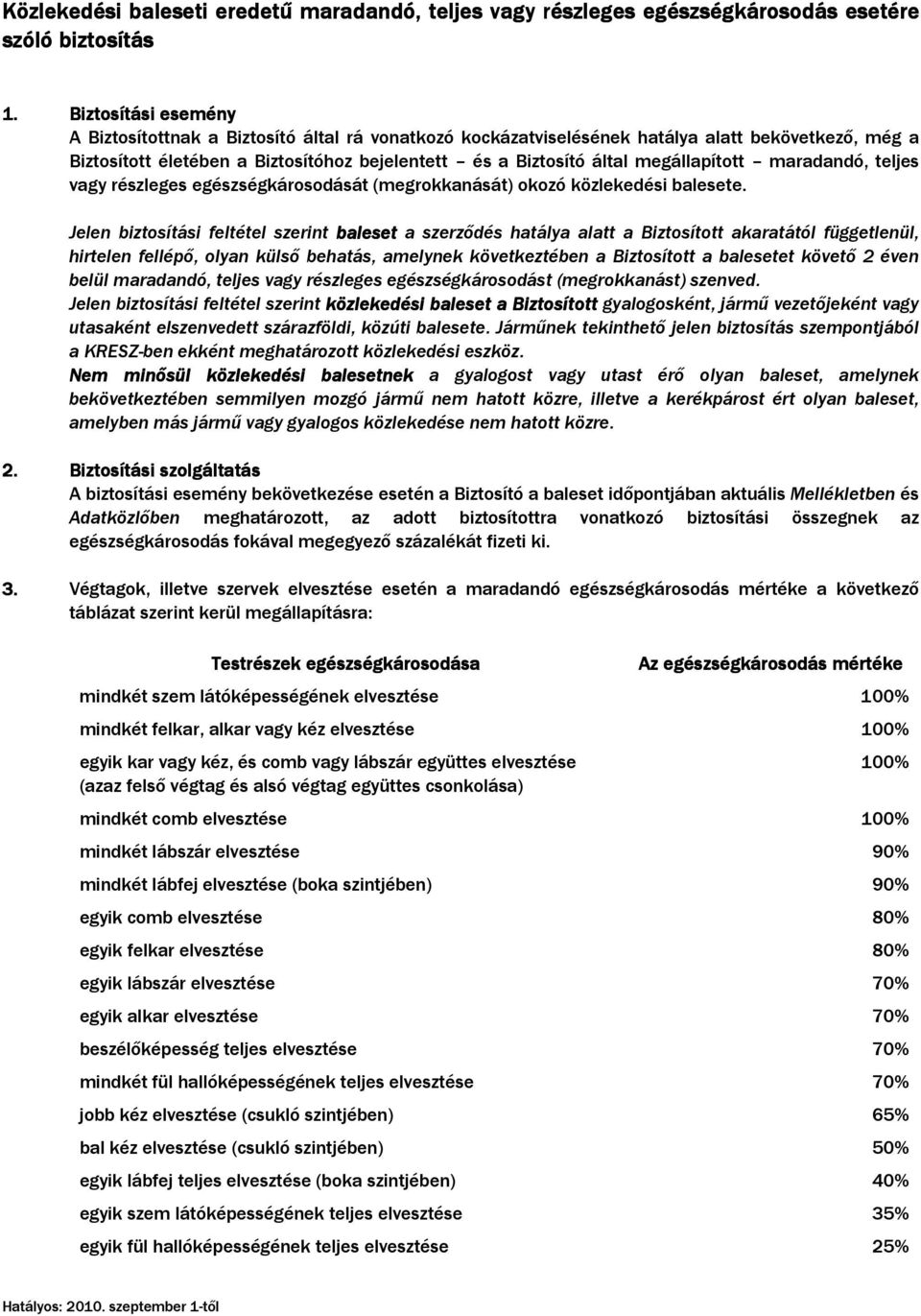 megállapított maradandó, teljes vagy részleges egészségkárosodását (megrokkanását) okozó közlekedési balesete.