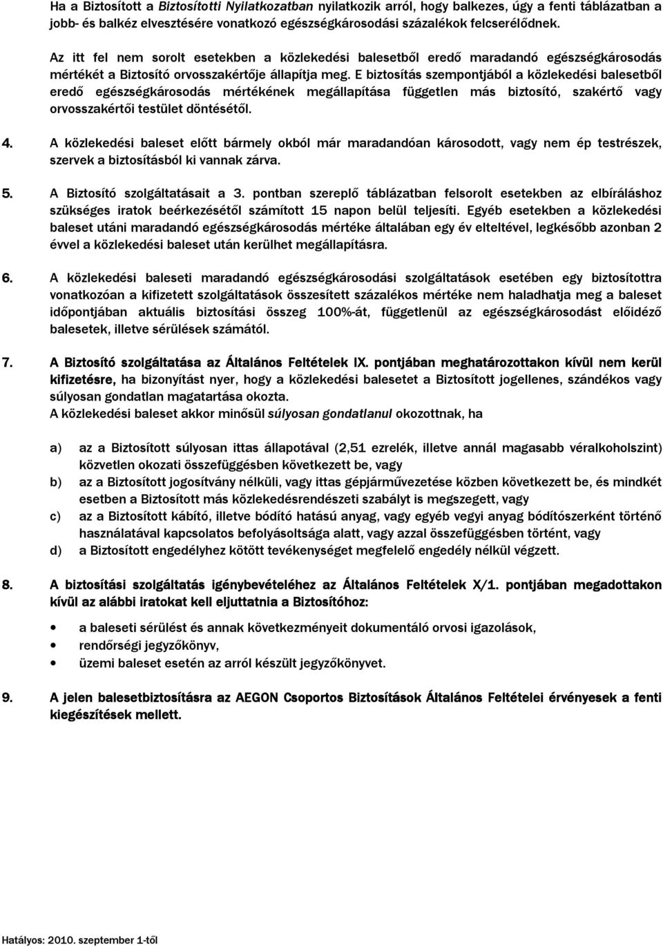 E biztosítás szempontjából a közlekedési balesetbıl eredı egészségkárosodás mértékének megállapítása független más biztosító, szakértı vagy orvosszakértıi testület döntésétıl. 4.