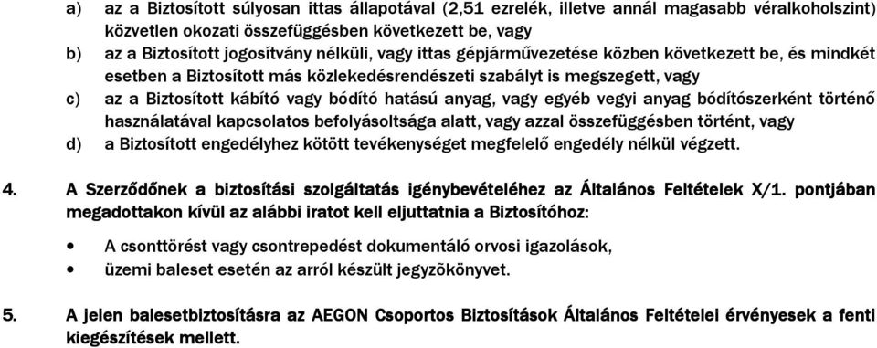 egyéb vegyi anyag bódítószerként történı használatával kapcsolatos befolyásoltsága alatt, vagy azzal összefüggésben történt, vagy d) a Biztosított engedélyhez kötött tevékenységet megfelelı engedély