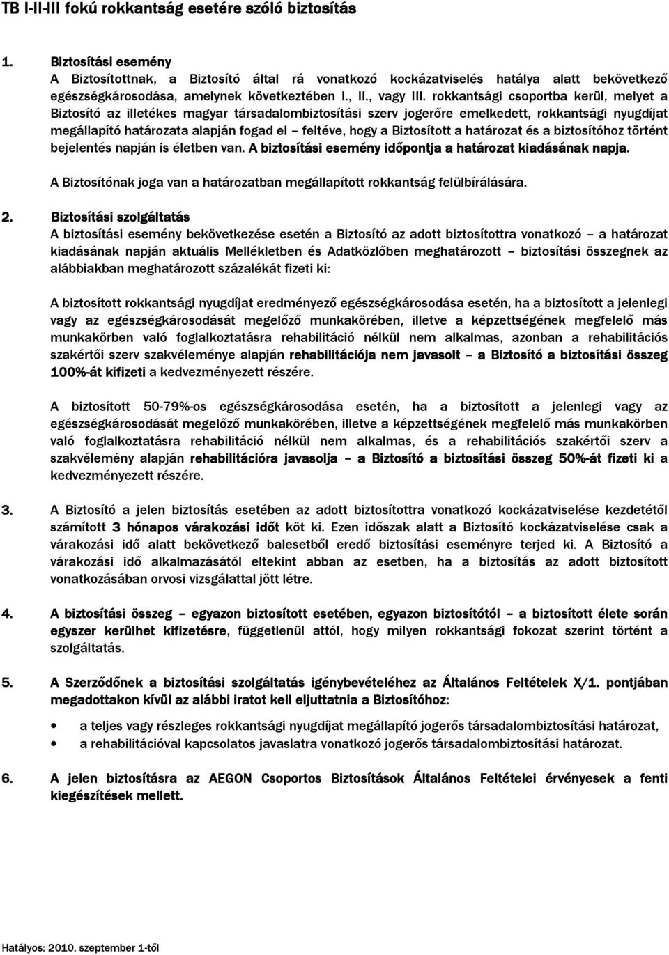 rokkantsági csoportba kerül, melyet a Biztosító az illetékes magyar társadalombiztosítási szerv jogerıre emelkedett, rokkantsági nyugdíjat megállapító határozata alapján fogad el feltéve, hogy a