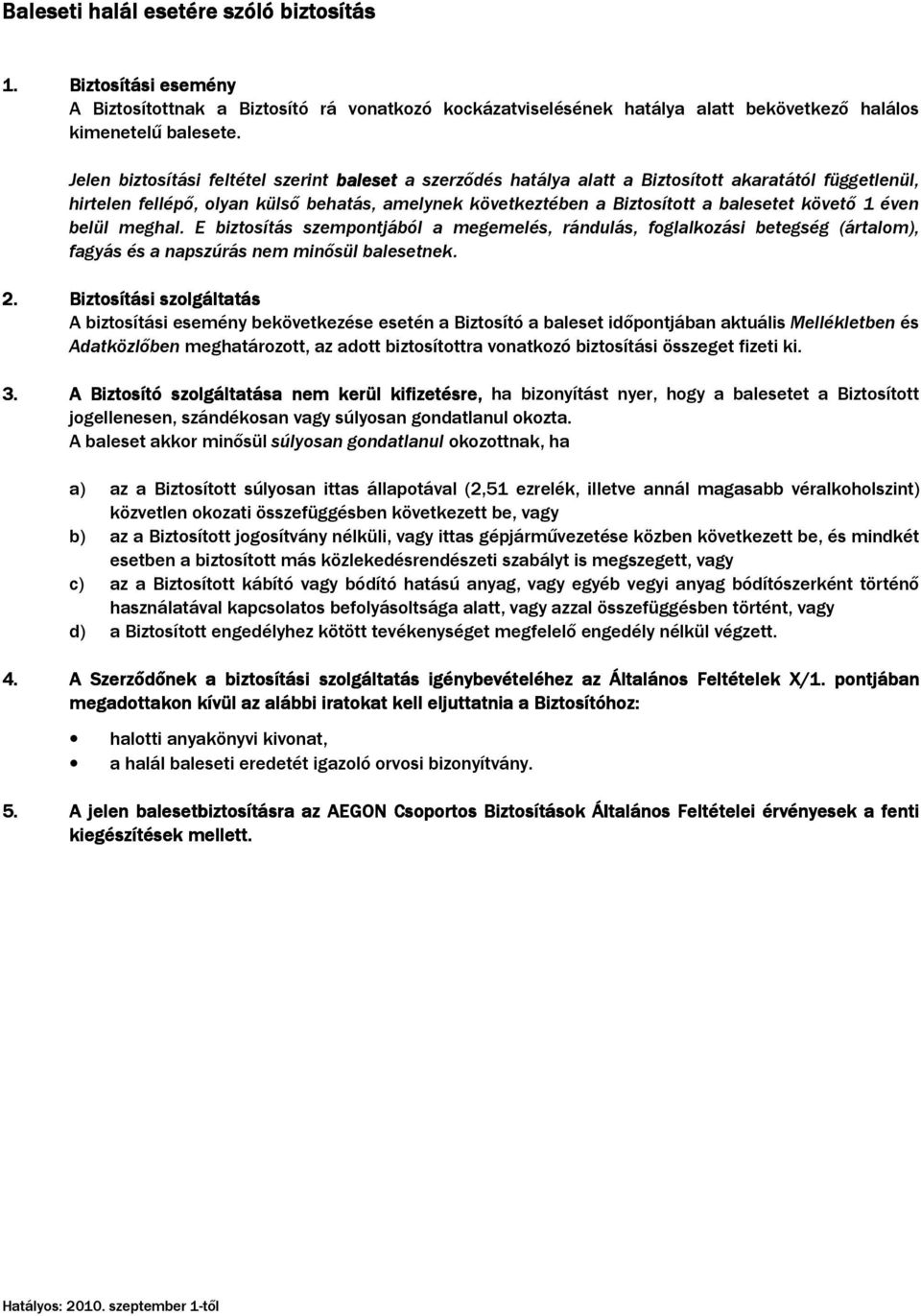 követő 1 éven belül meghal. E biztosítás szempontjából a megemelés, rándulás, foglalkozási betegség (ártalom), fagyás és a napszúrás nem minősül balesetnek. 2.