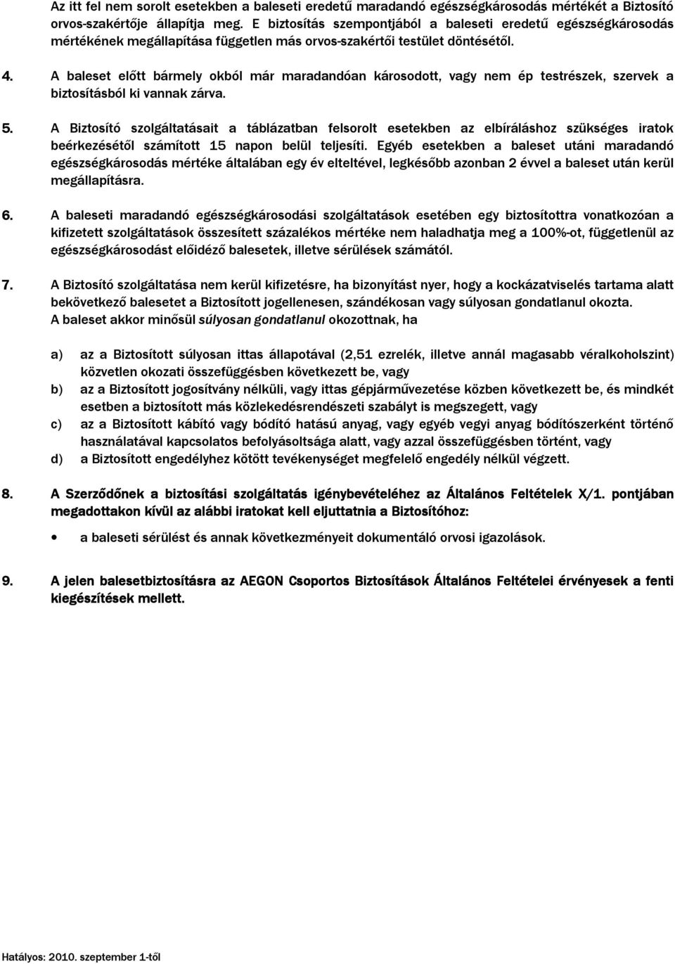 A baleset elıtt bármely okból már maradandóan károsodott, vagy nem ép testrészek, szervek a biztosításból ki vannak zárva. 5.