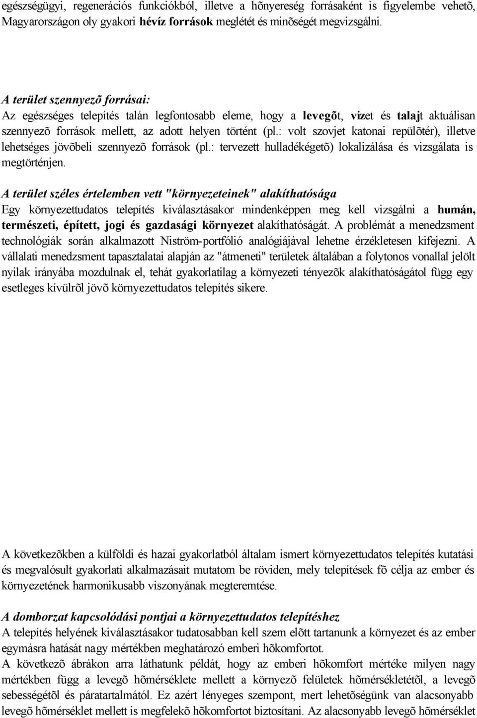 : volt szovjet katonai repülõtér), illetve lehetséges jövõbeli szennyezõ források (pl.: tervezett hulladékégetõ) lokalizálása és vizsgálata is megtörténjen.