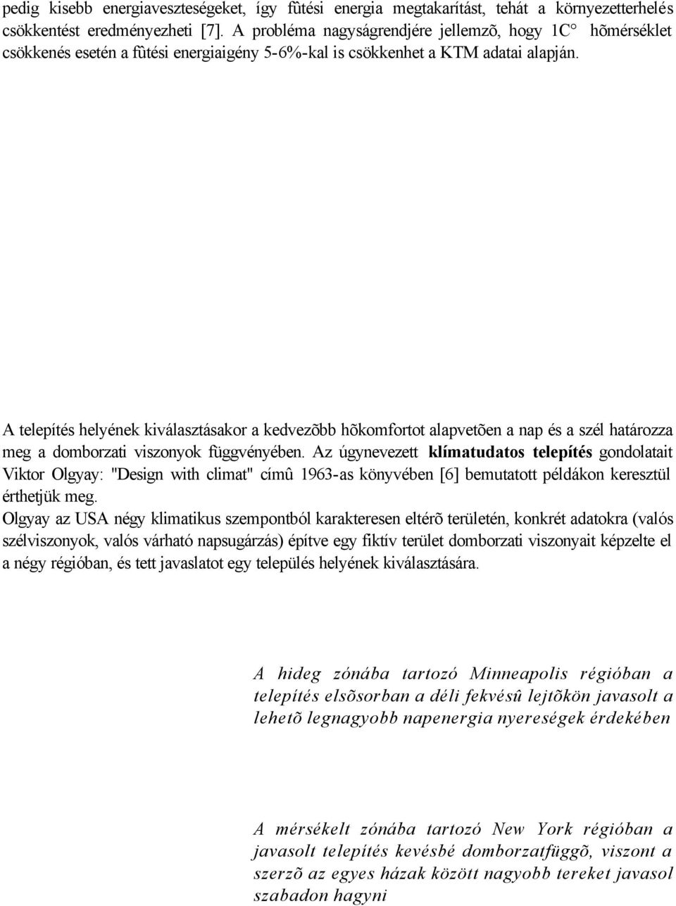 A telepítés helyének kiválasztásakor a kedvezõbb hõkomfortot alapvetõen a nap és a szél határozza meg a domborzati viszonyok függvényében.