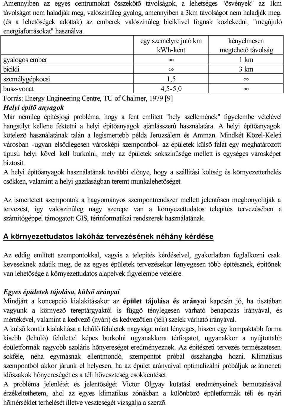 egy személyre jutó km kényelmesen kwh-ként megtehetõ távolság gyalogos ember 1 km bicikli 3 km személygépkocsi 1,5 busz-vonat 4,5-5,0 Forrás: Energy Engineering Centre, TU of Chalmer, 1979 [9] Helyi