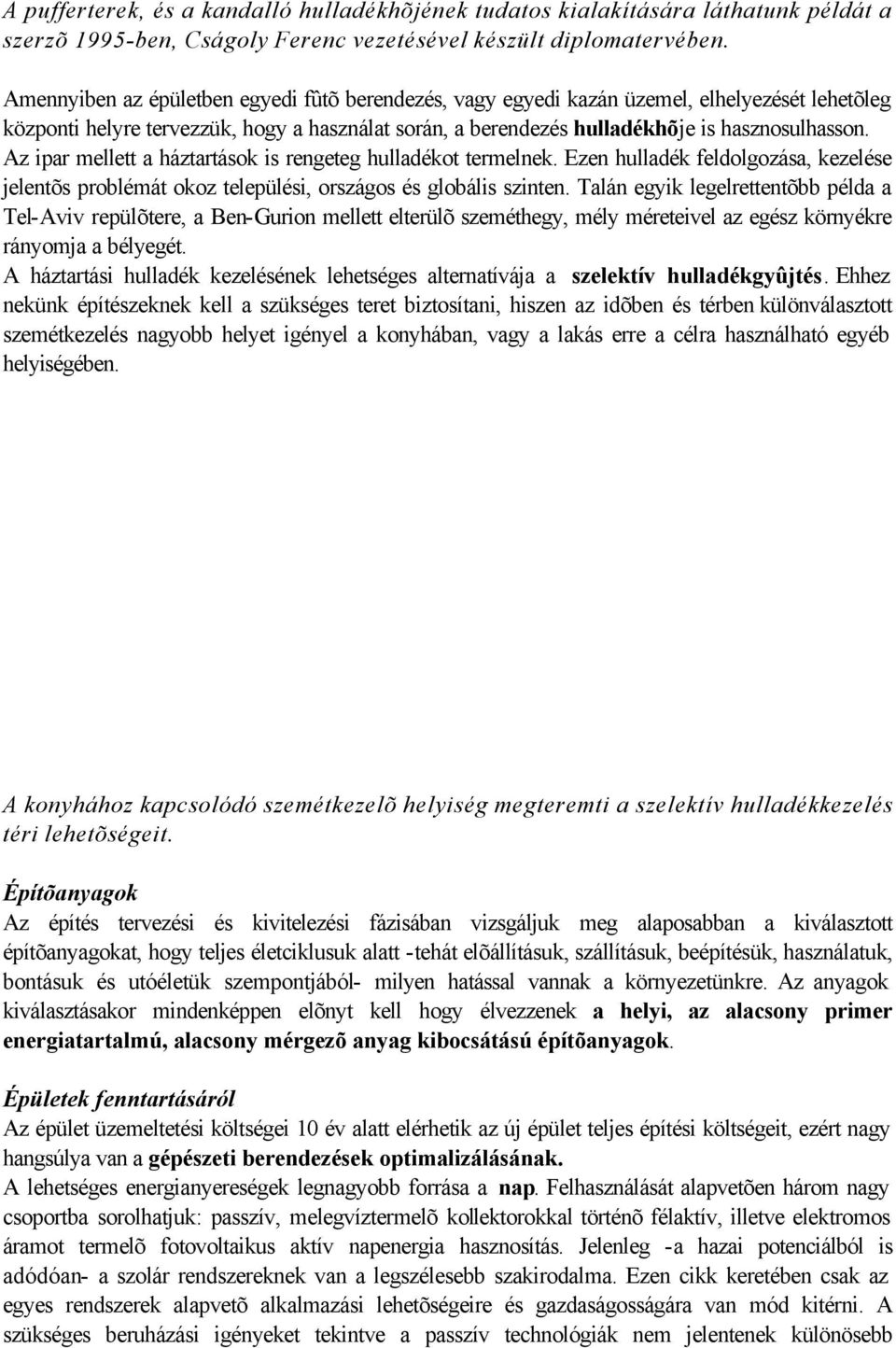 Az ipar mellett a háztartások is rengeteg hulladékot termelnek. Ezen hulladék feldolgozása, kezelése jelentõs problémát okoz települési, országos és globális szinten.