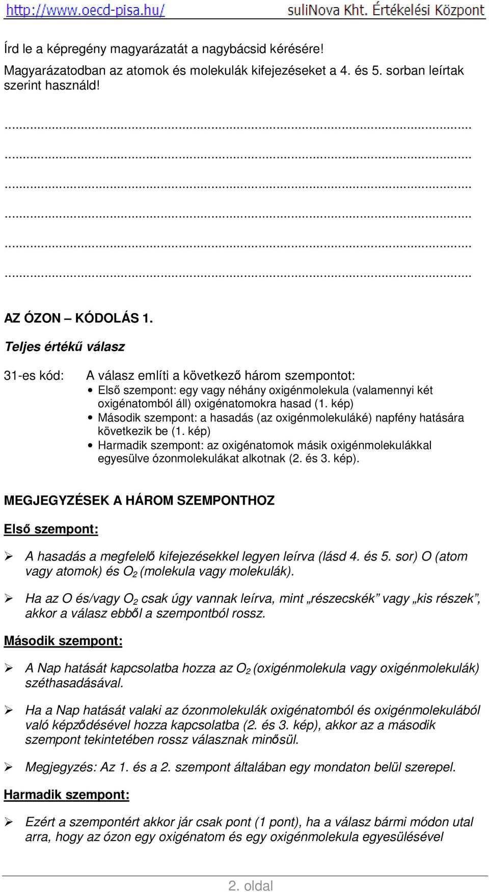 kép) Második szempont: a hasadás (az oxigénmolekuláké) napfény hatására következik be (1. kép) Harmadik szempont: az oxigénatomok másik oxigénmolekulákkal egyesülve ózonmolekulákat alkotnak (2. és 3.