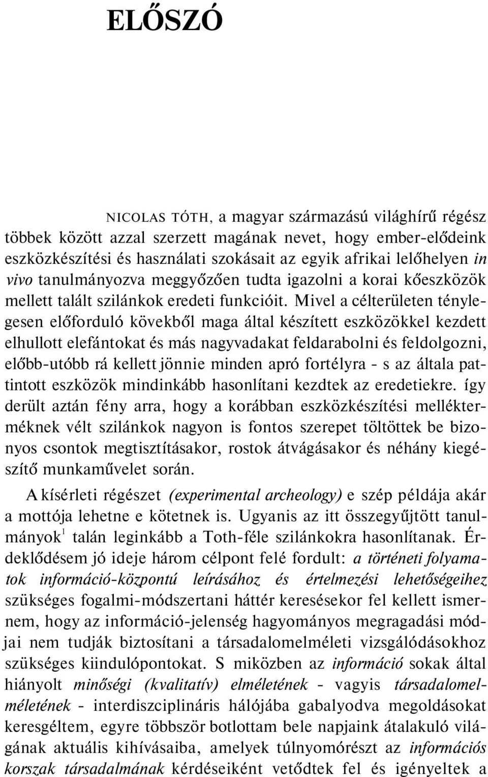 Mivel a célterületen ténylegesen előforduló kövekből maga által készített eszközökkel kezdett elhullott elefántokat és más nagyvadakat feldarabolni és feldolgozni, előbb-utóbb rá kellett jönnie