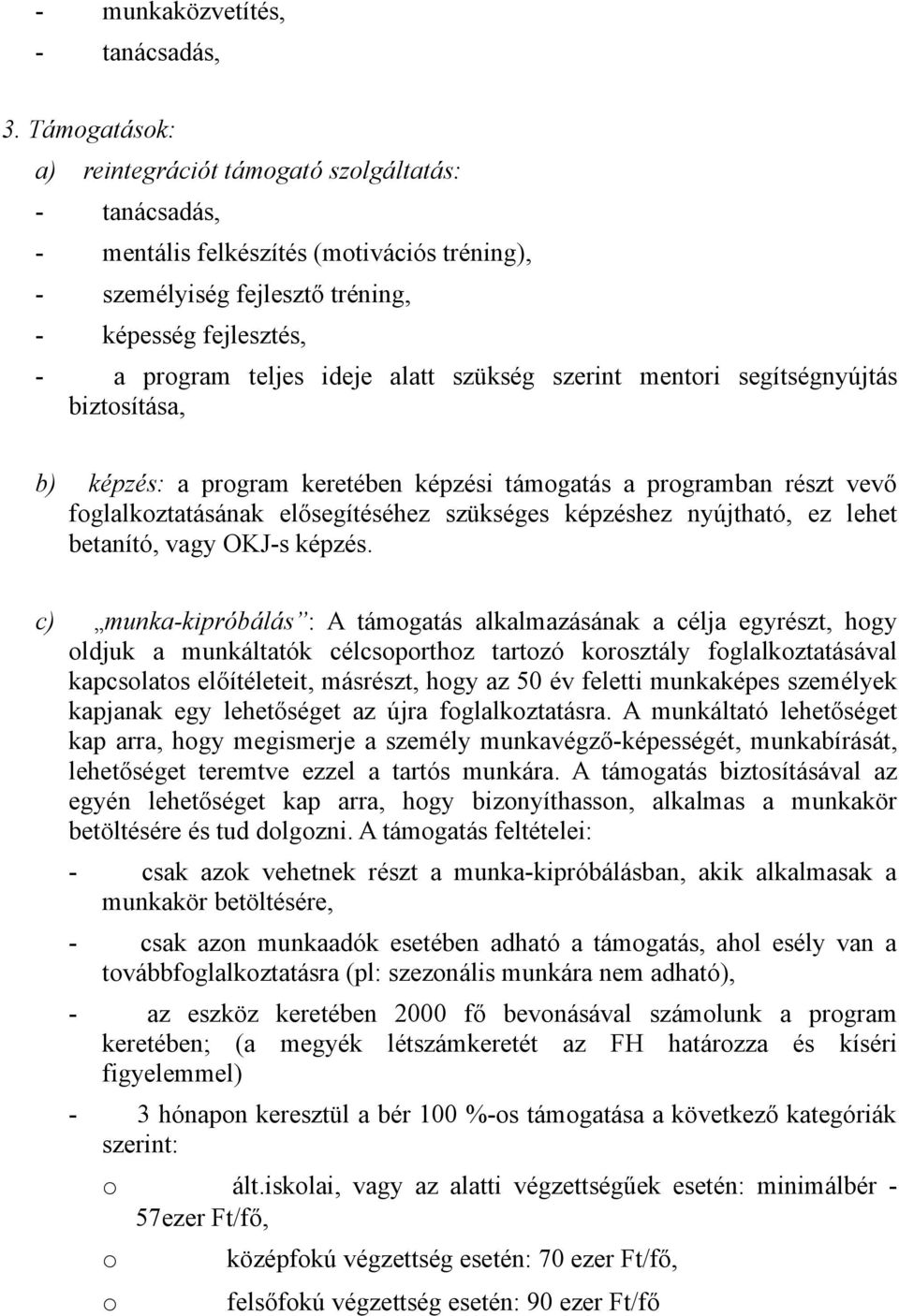 szükség szerint mentri segítségnyújtás biztsítása, b) képzés: a prgram keretében képzési támgatás a prgramban részt vevő fglalkztatásának elősegítéséhez szükséges képzéshez nyújtható, ez lehet