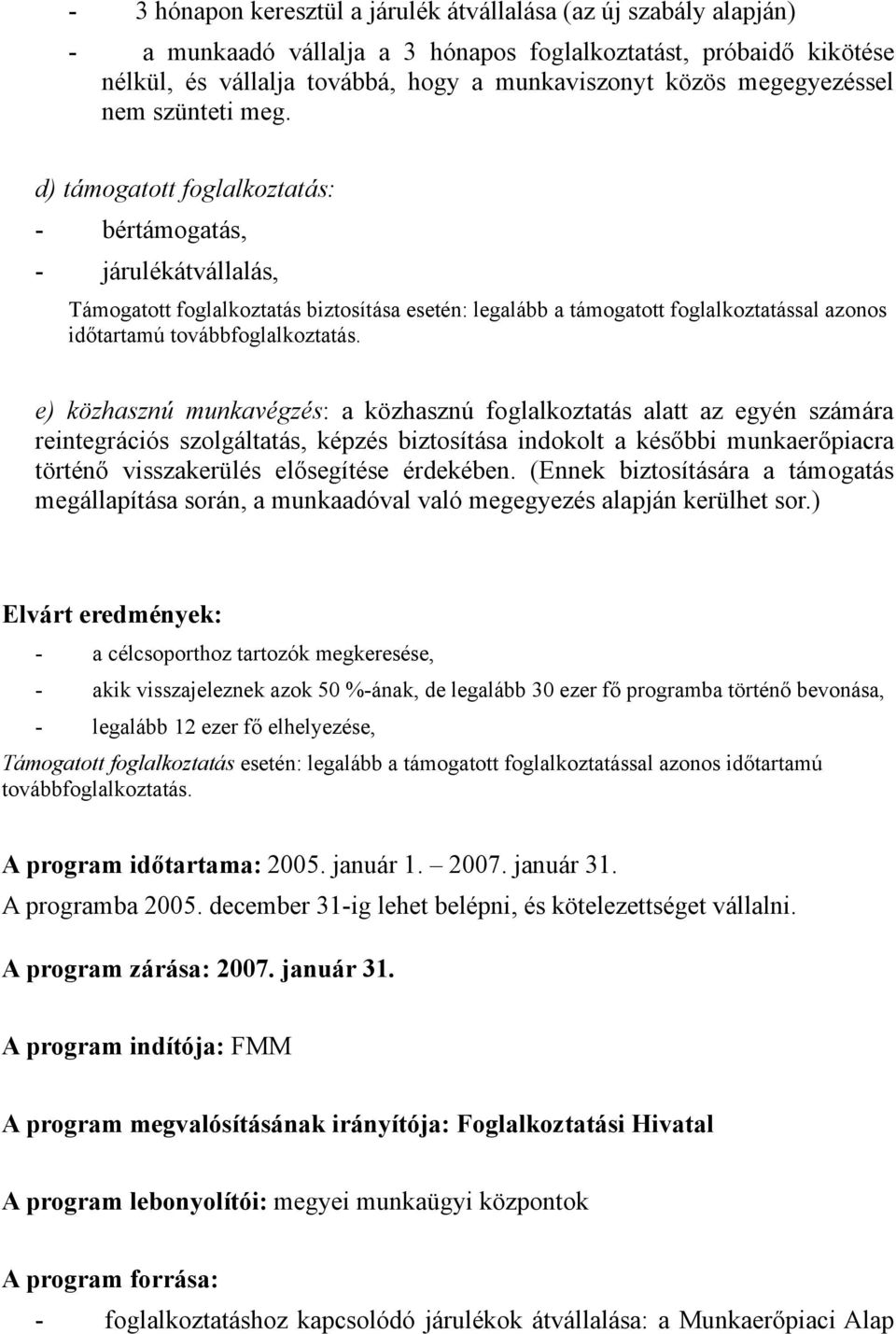 e) közhasznú munkavégzés: a közhasznú fglalkztatás alatt az egyén számára reintegrációs szlgáltatás, képzés biztsítása indklt a későbbi munkaerőpiacra történő visszakerülés elősegítése érdekében.