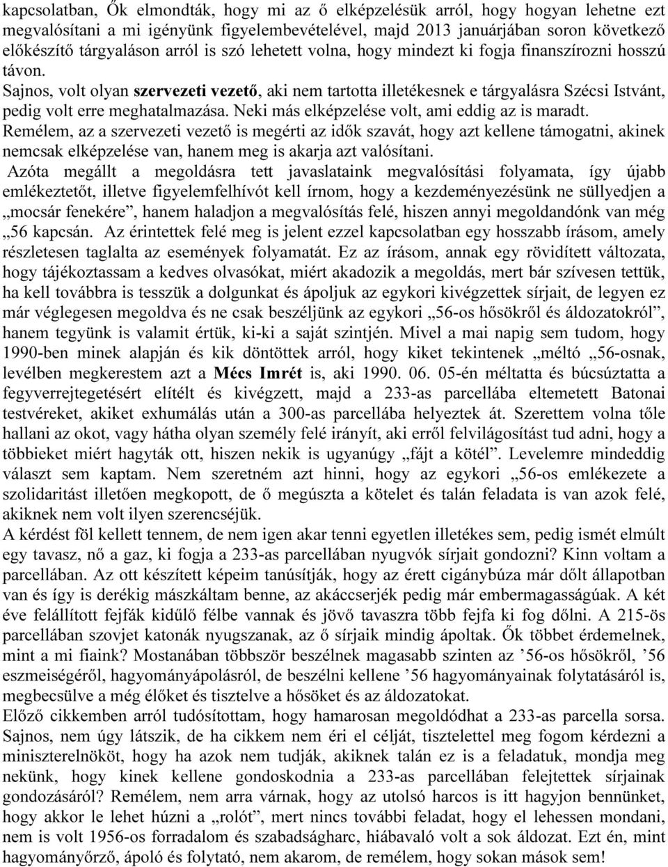 Sajnos, volt olyan szervezeti vezető, aki nem tartotta illetékesnek e tárgyalásra Szécsi Istvánt, pedig volt erre meghatalmazása. Neki más elképzelése volt, ami eddig az is maradt.