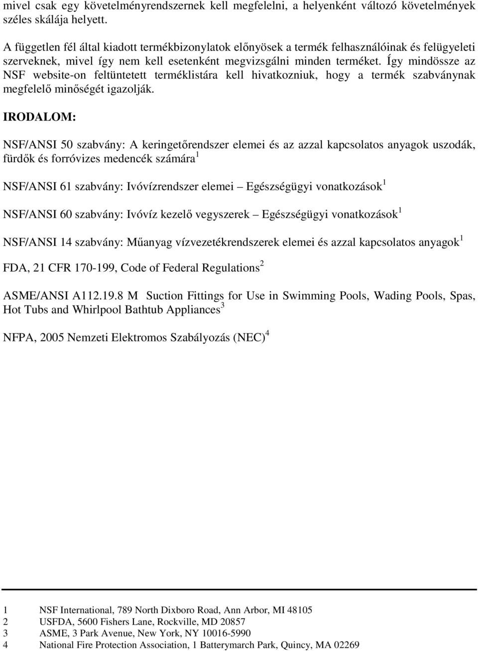 Így mindössze az NSF website-on feltüntetett terméklistára kell hivatkozniuk, hogy a termék szabványnak megfelel minségét igazolják.