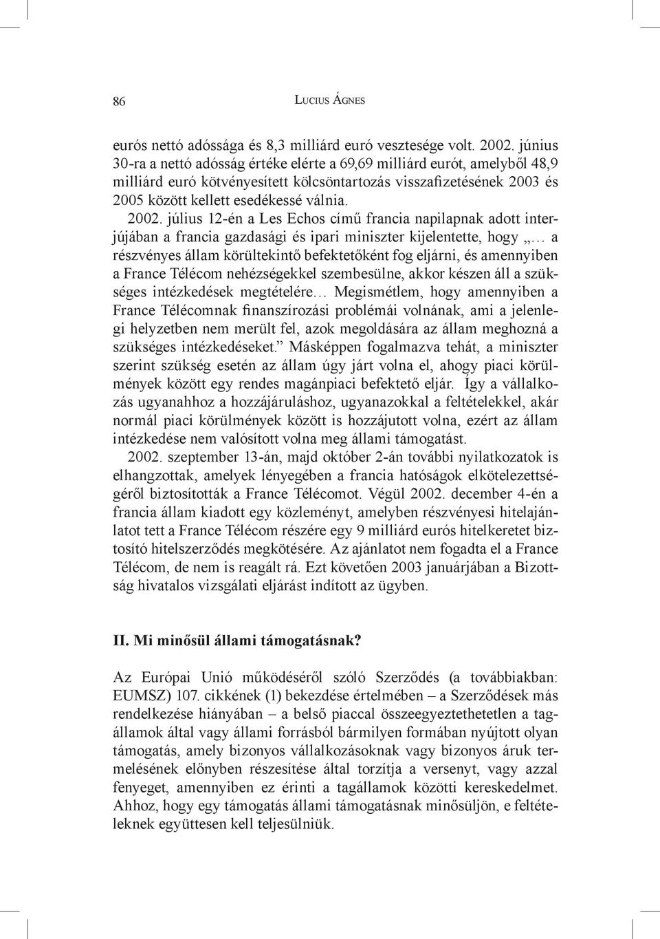 július 12-én a Les Echos című francia napilapnak adott interjújában a francia gazdasági és ipari miniszter kijelentette, hogy a részvényes állam körültekintő befektetőként fog eljárni, és amennyiben