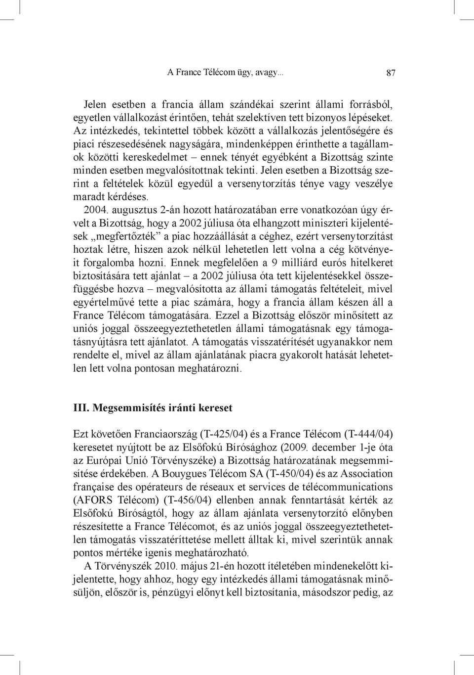 szinte minden esetben megvalósítottnak tekinti. Jelen esetben a Bizottság szerint a feltételek közül egyedül a versenytorzítás ténye vagy veszélye maradt kérdéses. 2004.