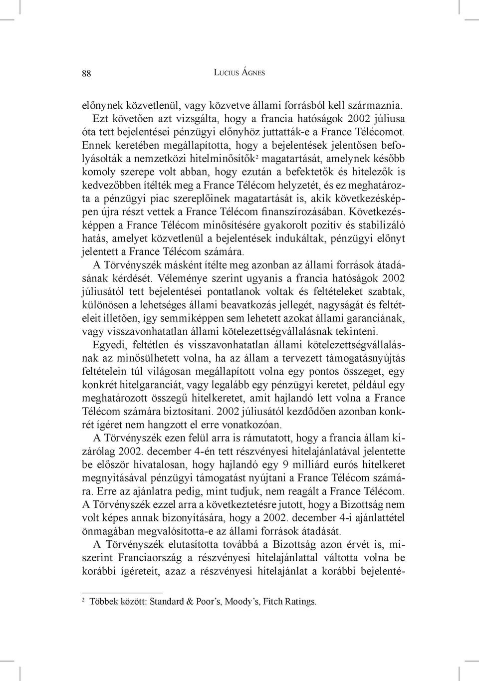 Ennek keretében megállapította, hogy a bejelentések jelentősen befolyásolták a nemzetközi hitelminősítők 2 magatartását, amelynek később komoly szerepe volt abban, hogy ezután a befektetők és